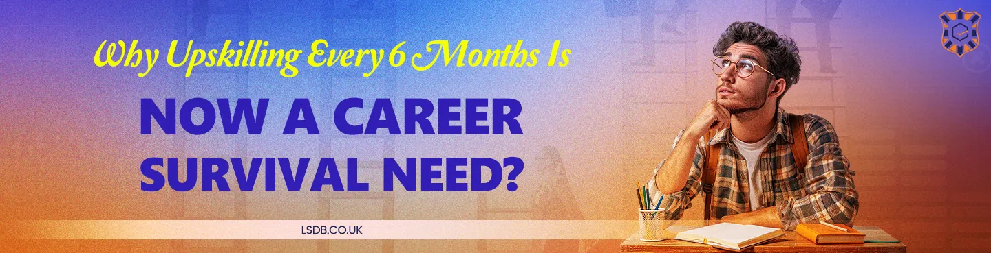 Why upskilling every 6 months is essential for career survival in the AI-driven job market